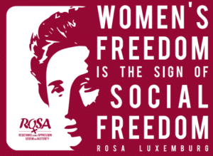 Women's freedom is sign the sign of Social freedom - Rosa Luxemburg